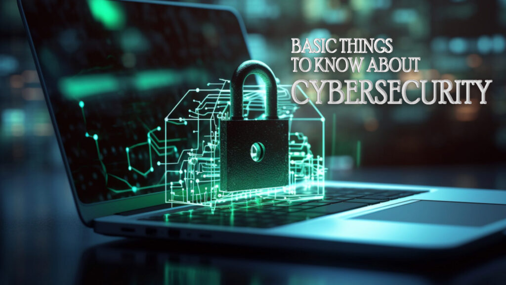 IMPORTANT THINGS TO KNOW ABOUT CYBERSECURITY